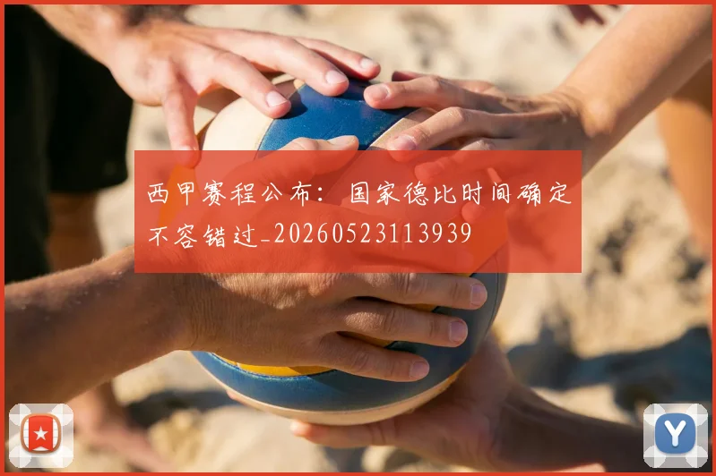 西甲赛程公布:国家德比时间确定不容错过_20260523113939