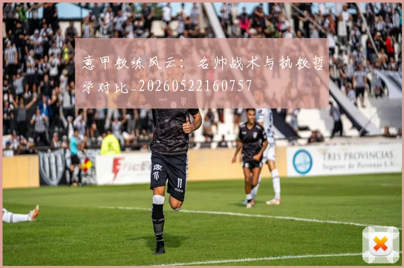 意甲教练风云:名帅战术与执教哲学对比_20260522160757